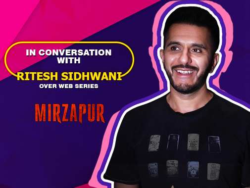 In Conversation with Ritesh Sidhwani over his Amazon Prime series Mirzapur
