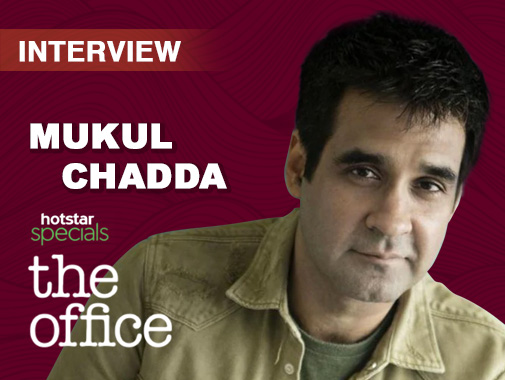 Exclusive Interview : Mukul Chadda speaks about The Office